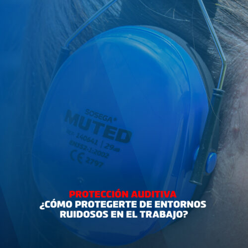 PROTECCIÓN AUDITIVA: CÓMO PROTEGERTE DE ENTORNOS RUIDOSOS EN EL TRABAJO